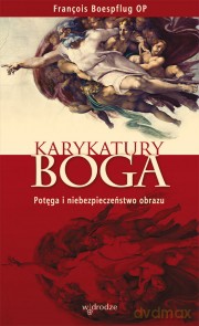 Karykatury Boga. Potęga i niebezpieczeństwo obrazu - François Boespflug [KSIĄŻKA]