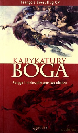 Karykatury Boga. Potęga i niebezpieczeństwo obrazu - François Boespflug [KSIĄŻKA]