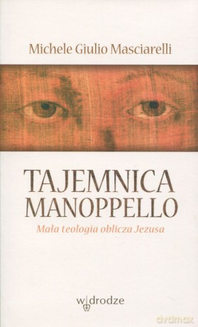 Tajemnica Manoppello. Mała teologia oblicza Jezusa - Michele Giulio Masciarelli [KSIĄŻKA]