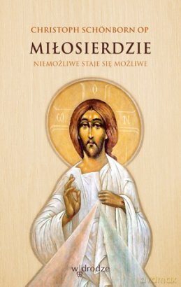 Miłosierdzie. Niemożliwe staje się możliwe - Christoph Schönborn OP [KSIĄŻKA]