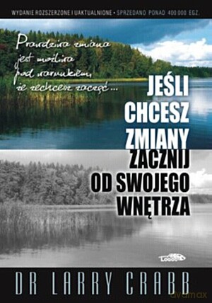 Jeśli chcesz zmiany, zacznij od swojego wnętrza - Larry Crabb [KSIĄŻKA]