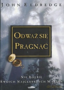 Odważ się pragnąć - John Eldredge [KSIĄŻKA]