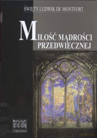 Miłość mądrości przedwiecznej - św. Ludwik de Montfort [KSIĄŻKA]
