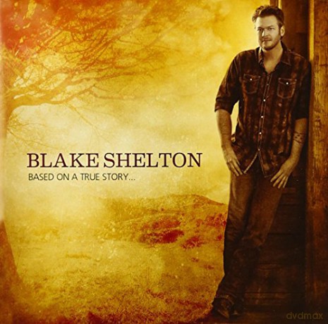 Blake Shelton: Based on a True Story [CD]
