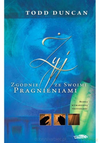 Żyj zgodnie ze swoimi pragnieniami - Todd Duncan [KSIĄŻKA]