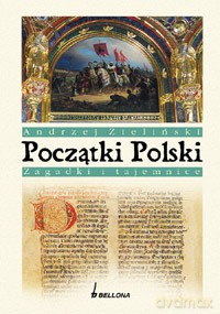 Początki Polski. Zagadki i tajemnice - Andrzej Zieliński [KSIĄŻKA]