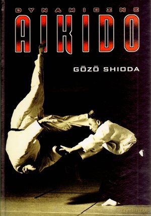 Dynamiczne aikido - Gozo Shioda [KSIĄŻKA]