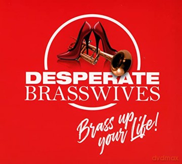 Desperate Brasswives: Brass Up Your Life [CD]