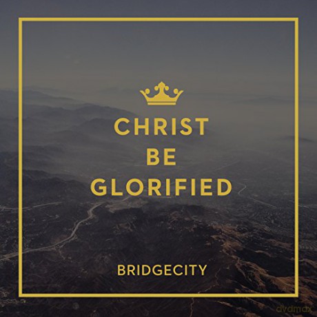 Bridgecity-Christ Be Glorified [CD]