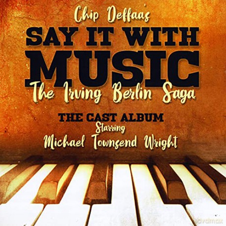 Chip Deffaa's Say It with Music: The Irving Berlin Saga (The Cast Album) [CD]