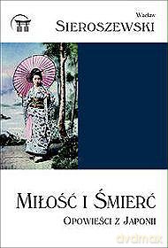 Miłość i śmierć. Opowieści z Japonii - Wacław Sieroszewski [KSIĄŻKA]