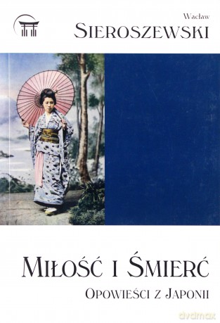Miłość i śmierć. Opowieści z Japonii - Wacław Sieroszewski [KSIĄŻKA]