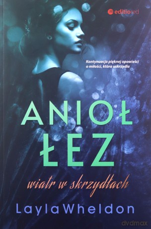 Anioł łez. Wiatr w skrzydłach - Layla Wheldon [KSIĄŻKA]