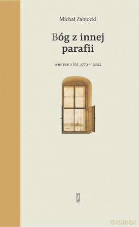 Bóg z innej parafii. Wiersze z lat 1979-2022 - Michał Zabłocki [KSIĄŻKA]
