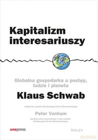 Kapitalizm interesariuszy. Globalna gospodarka a postęp, ludzie i planeta - Klaus Schwab, Peter Vanham [KSIĄŻKA]