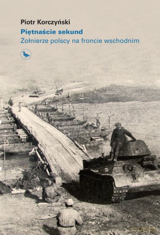 Piętnaście sekund. Żołnierze polscy na froncie wschodnim140 - Piotr Korczyński [KSIĄŻKA]