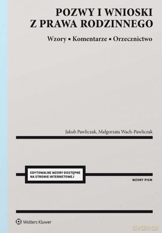 Pozwy i wnioski z prawa rodzinnego. Wzory. Komentarze. Orzecznictwo - Jakub Pawliczak, Małgorzata Wach-Pawliczak [KSIĄŻKA]