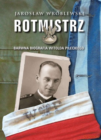 Rotmistrz. Ilustrowana biografia Witolda Pileckiego - Jarosław Wróblewski [KSIĄŻKA]