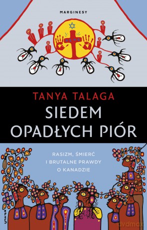 Siedem opadłych piór. Rasizm, śmierć i brutalne prawdy w północnym mieście - Tanya Talaga [KSIĄŻKA]