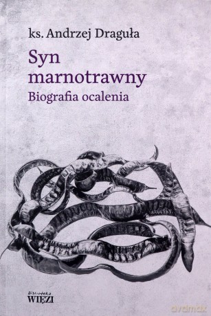 Syn marnotrawny. Biografia ocalenia - Andrzej Draguła [KSIĄŻKA]