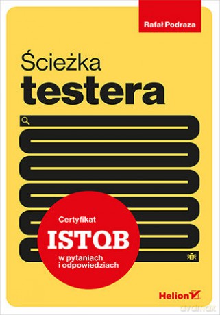Ścieżka testera. Certyfikat ISTQB w pytaniach i odpowiedziach - Rafał Podraza [KSIĄŻKA]