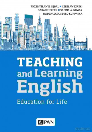 Teaching and Learning English. Education for Life - Przemysław E. Gębal, Czesław Kiński, Sarah Mercer [KSIĄŻKA]