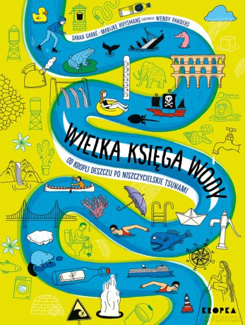 Wielka księga wody. Od kropli wody po niszczycielskie tsunami - Sarah Garre, Marijke Huysmans [KSIĄŻKA]