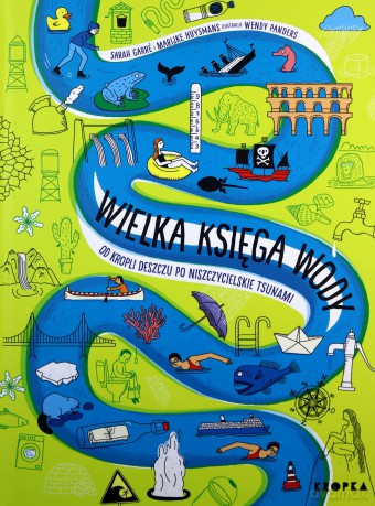 Wielka księga wody. Od kropli wody po niszczycielskie tsunami - Sarah Garre, Marijke Huysmans [KSIĄŻKA]