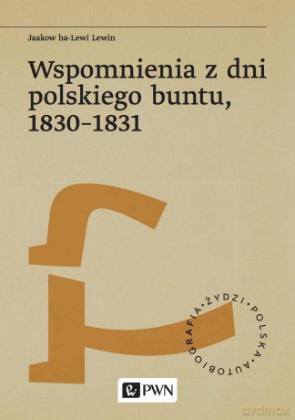 Wspomnienia z dni polskiego buntu, 1830-1831. Żydzi. Polska. Autobiografia - Jaakow Ha-Lewi Lewin [KSIĄŻKA]