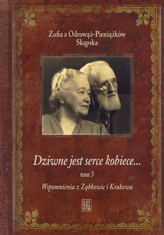 Wspomnienia z Ząbkowic i Krakowa. Dziwne jest serce kobiece (Tom 3) - Zofia z Odrowąż-Pieniążków Skąpska [KSIĄŻKA]