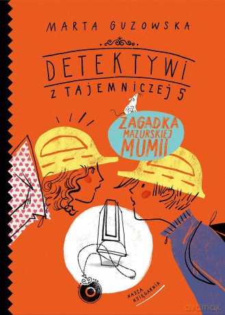 Zagadka mazurskiej mumii. Detektywi z Tajemniczej 5 (Tom 6) - Marta Guzowska [KSIĄŻKA]