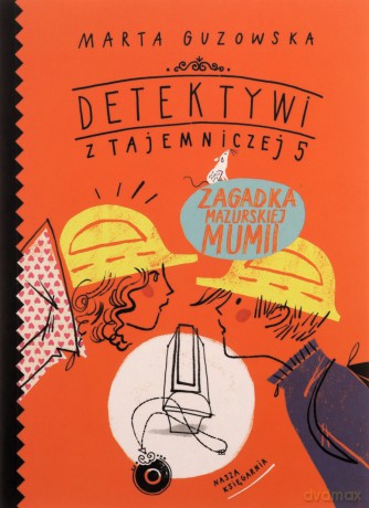 Zagadka mazurskiej mumii. Detektywi z Tajemniczej 5 (Tom 6) - Marta Guzowska [KSIĄŻKA]