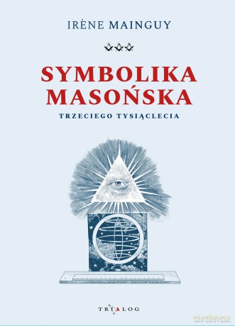 Symbolika Masońska Trzeciego Tysiąclecia - Irene Mainguy [KSIĄŻKA]