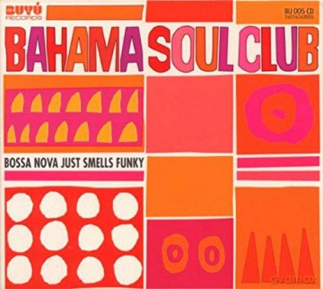 Bahama Soul Club: Bossa Nova Just Smells Funky [CD]
