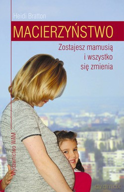 Macierzyństwo. Zostajesz mamusią i wszystko się zmienia [KSIĄŻKA]