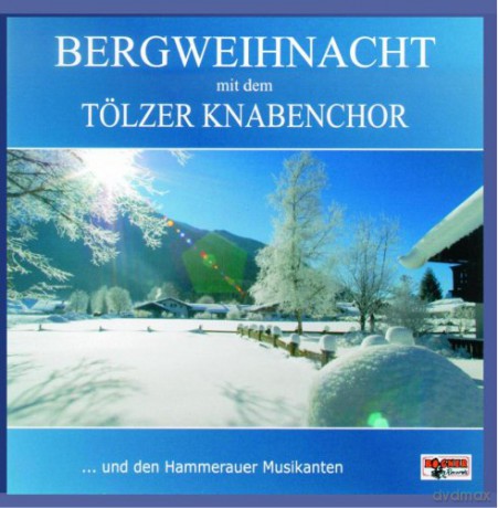 Tölzer Knabenchor: Bergweihnacht mit dem Tölzer Knabenchor [CD]
