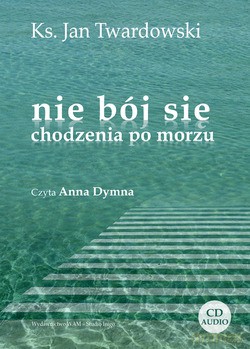 Nie Bój Się Chodzenia Po Morzu - ks. Jan Twardowski [CD]