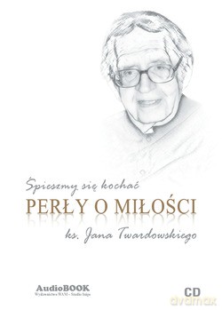 Perły O Miłości Ks. Jana Twardowskiego. Śpieszmy się kochać [CD]