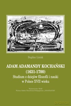 Adam Adamandy Kochański (1631-1700). Studium z dziejów filozofii i nauki w Polsce XVII wieku [KSIĄŻKA]