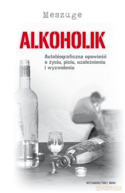 Alkoholik. Autobiograficzna opowieść o życiu, piciu, uzależnieniu i wyzwoleniu [KSIĄŻKA]