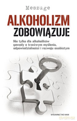 Alkoholizm Zobowiązuje. Nie tylko dla alkoholików gawędy o trzeźwym myśleniu, odpowiedzialności i rozwoju osobistym [KSIĄŻKA]