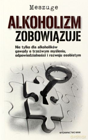 Alkoholizm Zobowiązuje. Nie tylko dla alkoholików gawędy o trzeźwym myśleniu, odpowiedzialności i rozwoju osobistym [KSIĄŻKA]