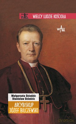 Arcybiskup Józef Bilczewski - Małgorzata Dziedzic, Stanisław Dziedzic [KSIĄŻKA]