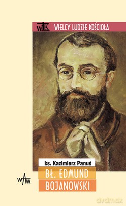 Bł. Edmund Bojanowski - ks. Kazimierz Panuś [KSIĄŻKA]