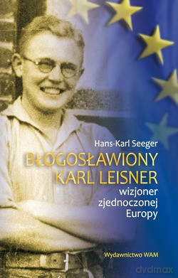 Błogosławiony Karl Leisner. Wizjoner zjednoczonej Europy [KSIĄŻKA]