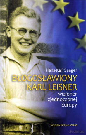 Błogosławiony Karl Leisner. Wizjoner zjednoczonej Europy [KSIĄŻKA]