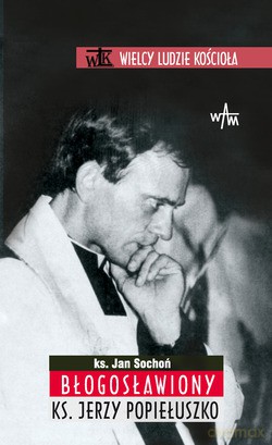 Błogosławiony Ks. Jerzy Popiełuszko - ks. Jan Sochoń [KSIĄŻKA]