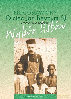 Błogosławiony Ojciec Jan Beyzym Sj - Apostoł Madagaskaru. Wybór listów [KSIĄŻKA]