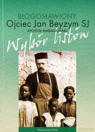 Błogosławiony Ojciec Jan Beyzym Sj - Apostoł Madagaskaru. Wybór listów [KSIĄŻKA]