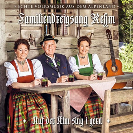 Familiendreigsang Rehm: Auf der Alm Sing I Gern [CD]